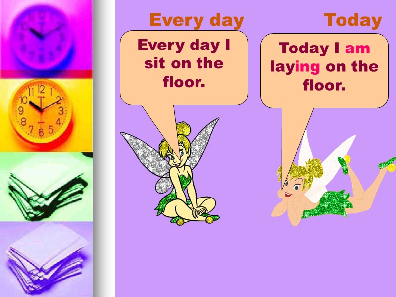 Every day Today Every day I sit on the floor. Today I am laying